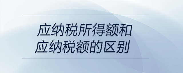 應納稅所得額和應納稅額的區(qū)別