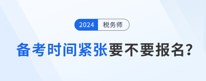 距離2024年稅務(wù)師考試不足5月，現(xiàn)在報(bào)考學(xué)習(xí)來得及嗎？