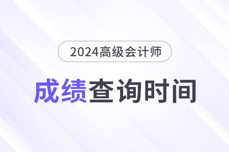 2024年高級(jí)會(huì)計(jì)師出成績(jī)時(shí)間是哪天？