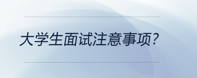大學(xué)生面試注意事項？
