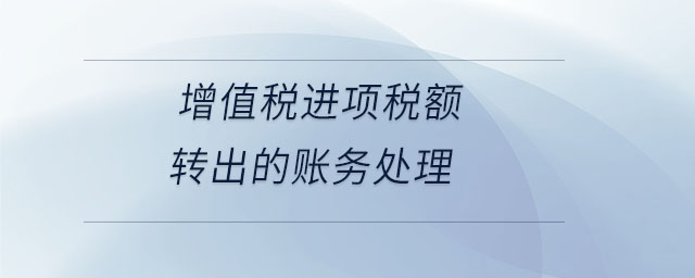 增值稅進項稅額轉(zhuǎn)出的賬務處理
