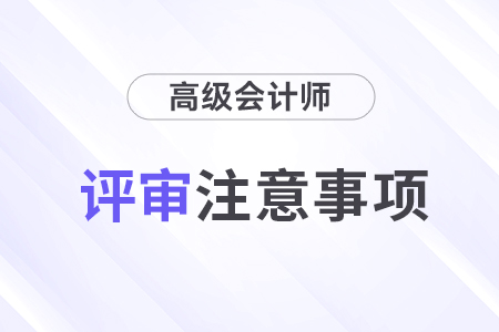 高級會計師評審注意事項有哪些？