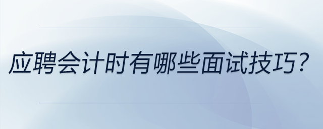 應(yīng)聘會(huì)計(jì)時(shí)有哪些面試技巧？