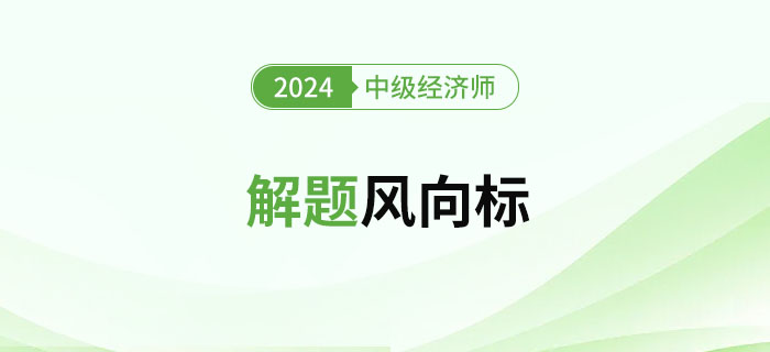 2024年中級(jí)經(jīng)濟(jì)師《經(jīng)濟(jì)基礎(chǔ)》解題風(fēng)向標(biāo)