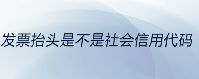 發(fā)票抬頭是不是社會(huì)信用代碼