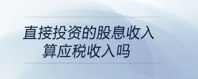 直接投資的股息收入算應(yīng)稅收入嗎