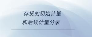 存貨的初始計量和后續(xù)計量分錄