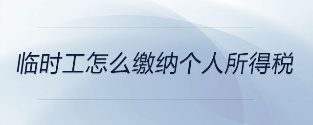 臨時(shí)工怎么繳納個(gè)人所得稅