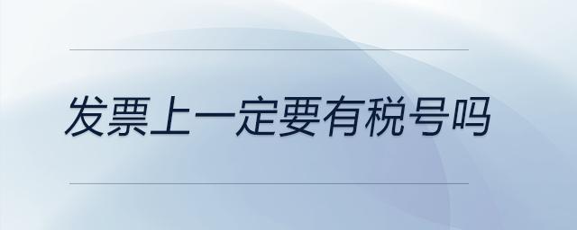發(fā)票上一定要有稅號(hào)嗎