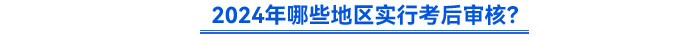 2024年哪些地區(qū)實行考后審核？