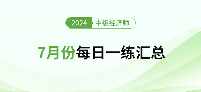 2024年中級(jí)經(jīng)濟(jì)師7月份每日一練匯總