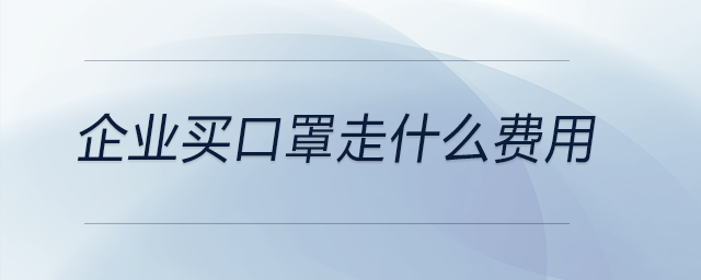 企業(yè)買口罩走什么費(fèi)用