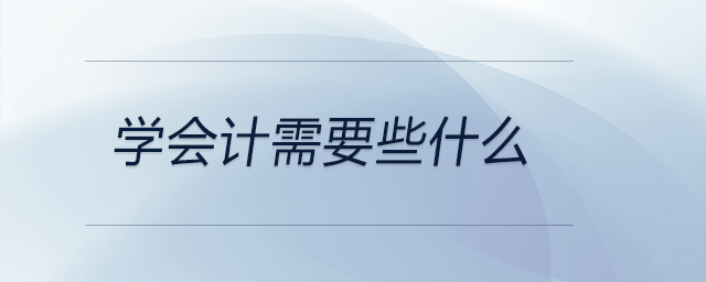 學(xué)會計需要些什么