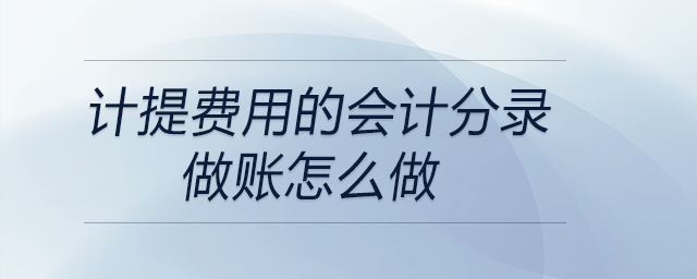 計(jì)提費(fèi)用的會(huì)計(jì)分錄做賬怎么做