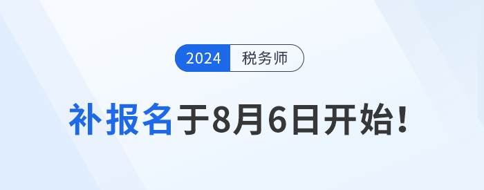 稅務(wù)師報(bào)名結(jié)束？補(bǔ)報(bào)名8月6日開(kāi)始，考生不可錯(cuò)過(guò)！
