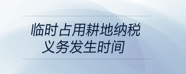 臨時占用耕地納稅義務發(fā)生時間