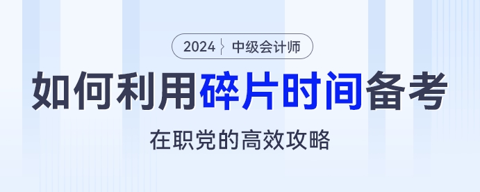 在職黨的高效攻略：如何利用碎片化時(shí)間備考中級會計(jì)考試