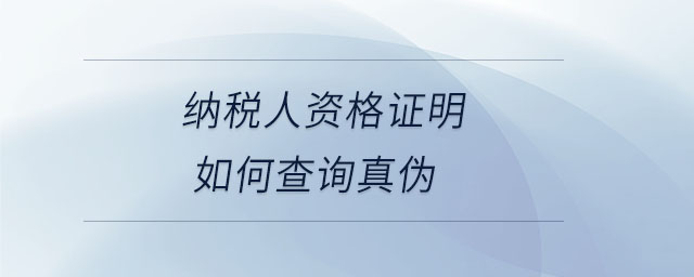 納稅人資格證明如何查詢真?zhèn)? alt=