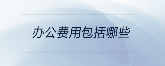 辦公費(fèi)用包括哪些