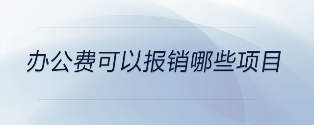 辦公費(fèi)可以報(bào)銷哪些項(xiàng)目