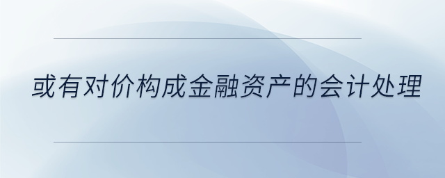 或有對價構(gòu)成金融資產(chǎn)的會計處理