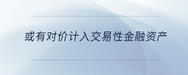 或有對價(jià)計(jì)入交易性金融資產(chǎn)