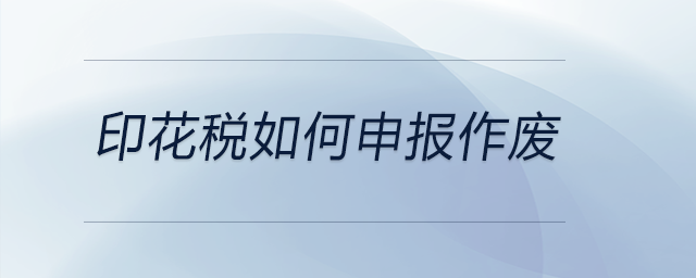 印花稅如何申報(bào)作廢