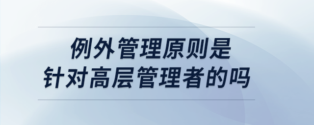 例外管理原則是針對高層管理者的嗎