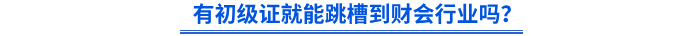有初級(jí)會(huì)計(jì)證就能跳槽到財(cái)會(huì)行業(yè)嗎？