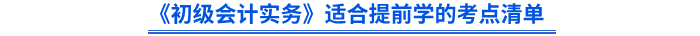 《初級(jí)會(huì)計(jì)實(shí)務(wù)》適合提前學(xué)的考點(diǎn)清單