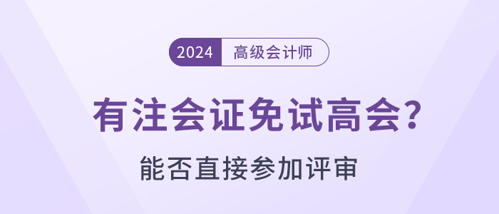 有注會(huì)證書可以免試直接申報(bào)高級(jí)會(huì)計(jì)師評(píng)審嗎？