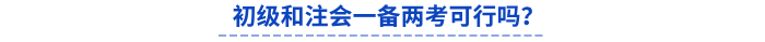 初級(jí)和注會(huì)一備兩考可行嗎？