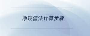 凈現(xiàn)值法計算步驟