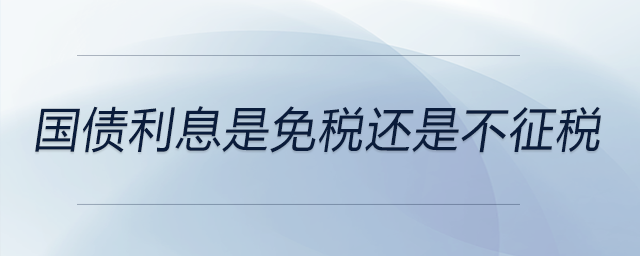 國(guó)債利息是免稅還是不征稅