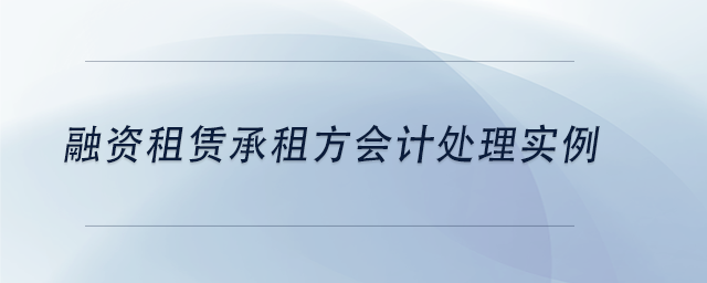 中級會計融資租賃承租方會計處理實例