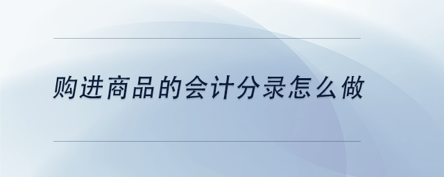 中級(jí)會(huì)計(jì)購(gòu)進(jìn)商品的會(huì)計(jì)分錄怎么做