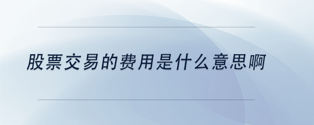 中級會計股票交易的費用是什么意思啊