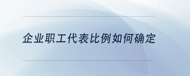 中級會計(jì)企業(yè)職工代表比例如何確定