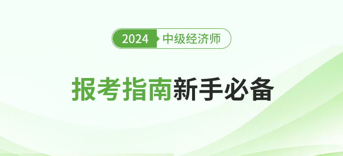 全體注意：2024年中級經(jīng)濟師報考指南，新手必讀！