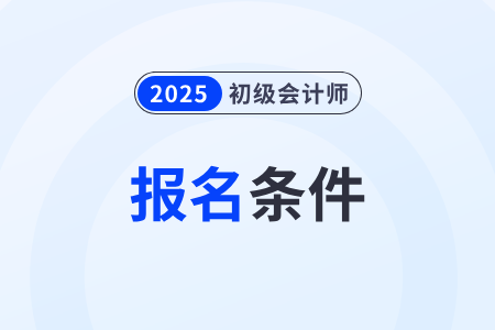 2026年初級(jí)會(huì)計(jì)師證報(bào)考條件是什么？