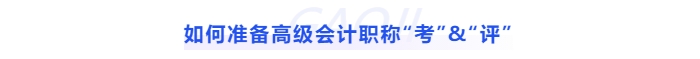 如何準(zhǔn)備高級(jí)會(huì)計(jì)職稱(chēng)“考”與“評(píng)”