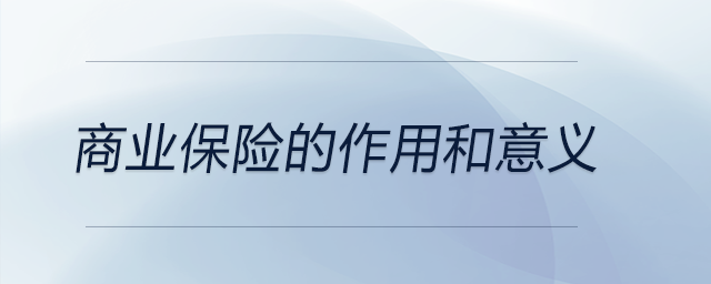 商業(yè)保險的作用和意義
