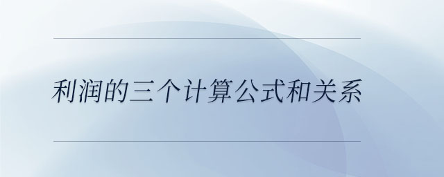 利潤(rùn)的三個(gè)計(jì)算公式和關(guān)系