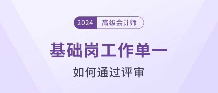 基層崗工作單一，如何一次過(guò)高級(jí)會(huì)計(jì)師評(píng)審