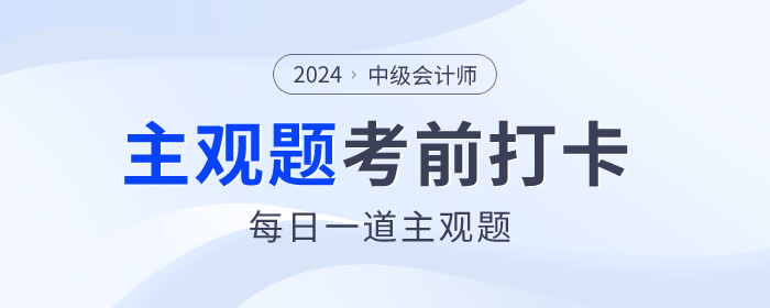 考前30天沖刺！2024年中級會計師考試每日一道主觀題