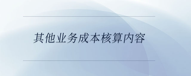 其他業(yè)務(wù)成本核算內(nèi)容
