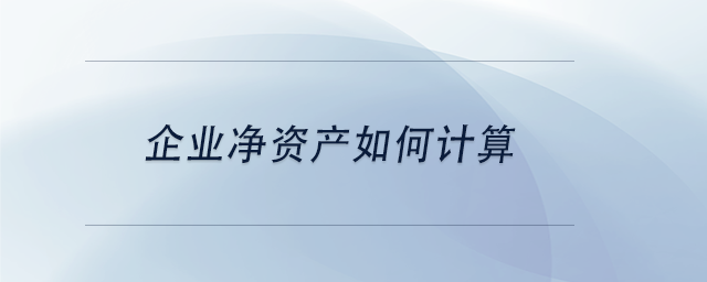 中級會計企業(yè)凈資產如何計算