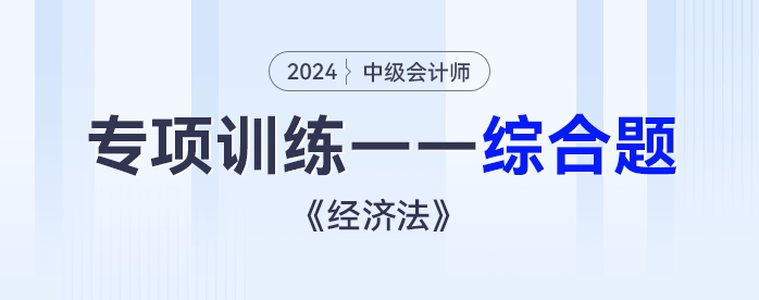 2024年中級(jí)會(huì)計(jì)《經(jīng)濟(jì)法》專項(xiàng)練習(xí)——綜合題