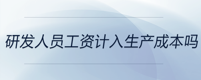 研發(fā)人員工資計入生產(chǎn)成本嗎
