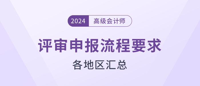 盤點(diǎn)！2024年高級(jí)會(huì)計(jì)師評(píng)審各地區(qū)申報(bào)流程要求